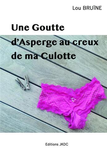 Couverture du livre « Une goutte d'asperge au creux de ma culotte » de Lou Bruine aux éditions Editions Jkdc