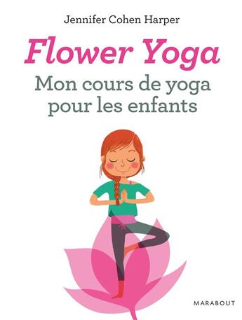 Couverture du livre « Flower yoga ; mon cours de yoga pour les enfants » de Jennifer Cohen Harper aux éditions Marabout