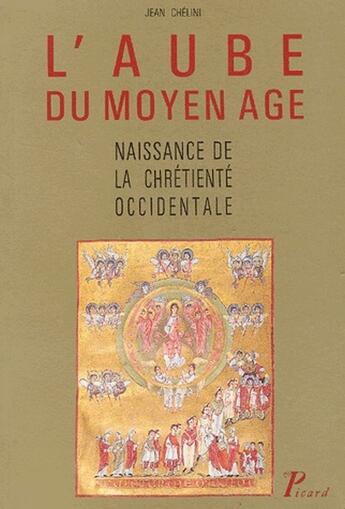 Couverture du livre « L'Aube du Moyen Age : Naissance de la chrétienté occidentale. La vie religieuse des laïcs dans l'Europe carolingienne » de Jean Chelini aux éditions Picard