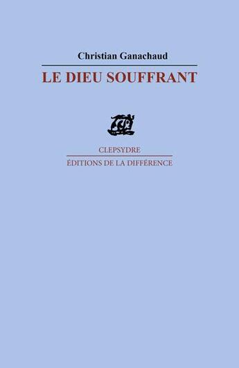 Couverture du livre « Le dieu souffrant » de Christian Ganachaud aux éditions La Difference