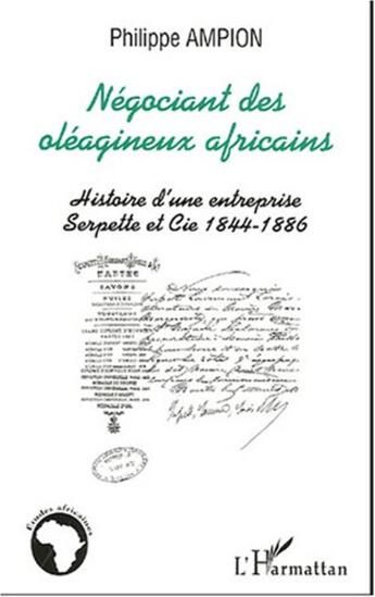 Couverture du livre « Negociant des oleagineux africains - histoire d'une entreprise serpette et cie 1844-1886 » de Philippe Ampion aux éditions L'harmattan