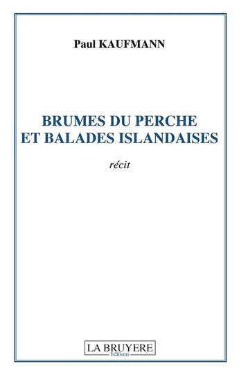 Couverture du livre « Brumes du perche et balades islandaises » de Paul Kaufmann aux éditions La Bruyere