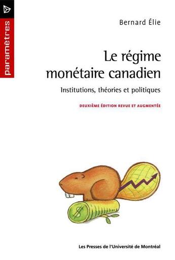 Couverture du livre « Le régime monétaire canadien ; institutions, théories et politiques (2e édition) » de Bernard Elie aux éditions Pu De Montreal