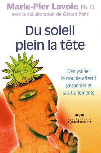 Couverture du livre « Du soleil plein la tete - demystifier le trouble affectif saisonnier et ses traitements » de Lavoie/Pons aux éditions Quebecor