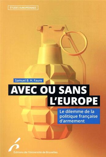 Couverture du livre « Avec ou sans l'Europe ; le dilemme de la politique française d'armement » de Samuel B.H. Faure aux éditions Universite De Bruxelles