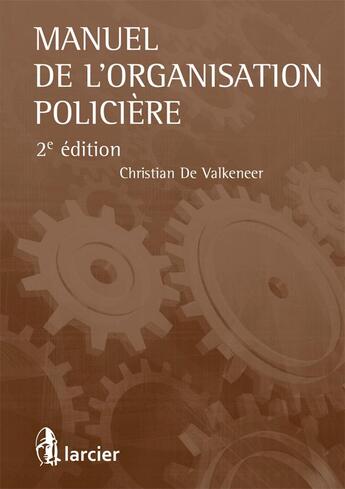 Couverture du livre « Manuel de l'organisation policière (2e édition) » de Christian De Valkeneeer aux éditions Larcier