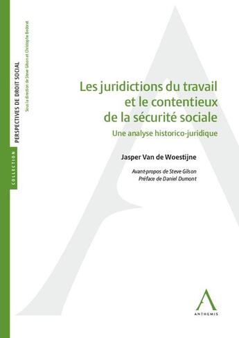 Couverture du livre « Les juridictions du travail et le contentieux de la sécurité sociale : une analyse historico-juridique » de Jasper Van De Woestijne aux éditions Anthemis