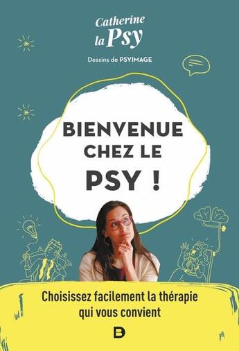 Couverture du livre « Bienvenue chez le psy ! choisissez facilement la thérapie qui vous convient » de Catherine La Psy et Psyimage aux éditions De Boeck Superieur