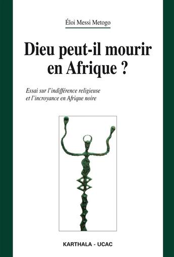 Couverture du livre « Dieu peut-il mourir en afrique ? essai sur l'indifférence religieuse et l'incroyance en Afrique noir » de Eloi Messi Metogo aux éditions Karthala