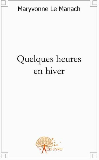 Couverture du livre « Quelques heures en hiver » de Maryvonne Le Manach aux éditions Edilivre