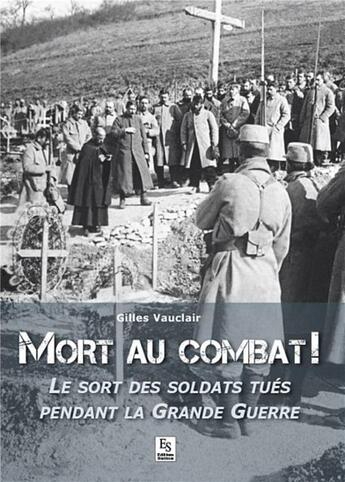 Couverture du livre « Mort au combat ; le sort des soldats tués pendant la Grande Guerre » de Gilles Vauclair aux éditions Editions Sutton