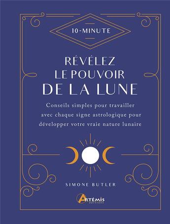 Couverture du livre « Révélez le pouvoir de la lune : conseils simples pour travailler avec chaque signe astrologique pour développer votre vraie nature lunaire » de Simone Butler aux éditions Artemis