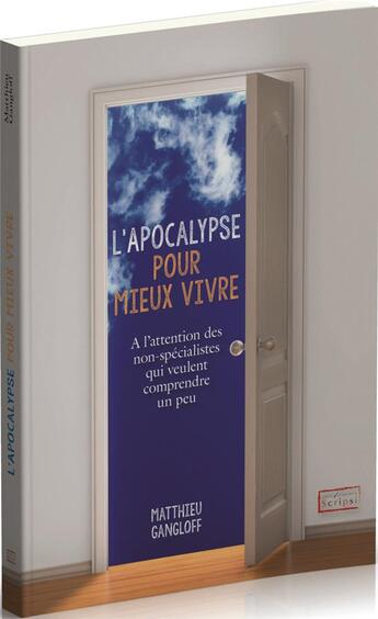 Couverture du livre « L'Apocalypse pour mieux vivre ; à l'attention des non-spécialistes qui veulent comprendre un peu » de Matthieu Gangloff aux éditions Scripsi