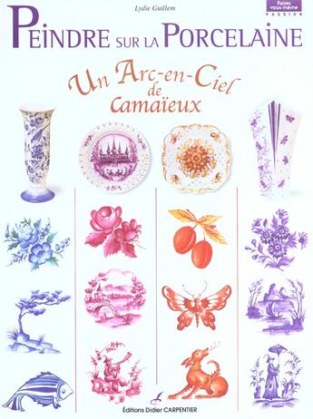 Couverture du livre « Peindre sur la porcelaine ; un arc en ciel de Camaïeux » de Lydie Guillem aux éditions Editions Carpentier