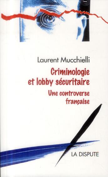 Couverture du livre « Criminologie et lobby sécuritaire » de Laurent Mucchielli aux éditions Dispute