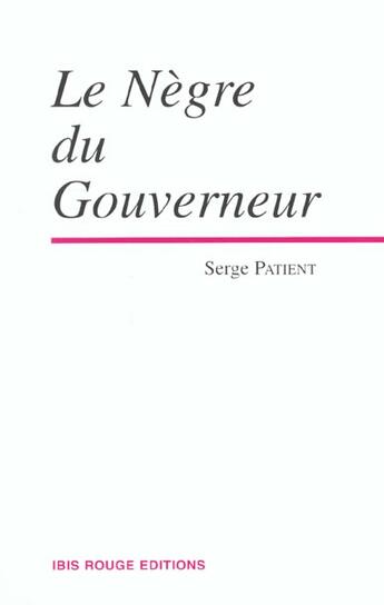 Couverture du livre « Le nègre du gouverneur » de Serge Patient aux éditions Ibis Rouge