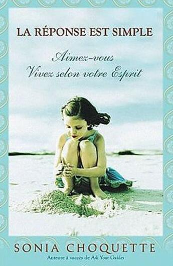 Couverture du livre « La réponse est simple ; aimez-vous, vivez selon votre esprit » de Sonia Choquette aux éditions Ada