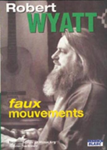 Couverture du livre « Robert Wyatt ; faux mouvements » de Michael King aux éditions Le Camion Blanc