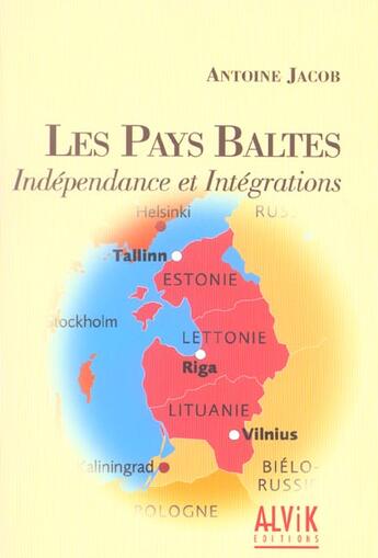 Couverture du livre « Les Pays Baltes ; Independance Et Integrations » de Antoine Jacob aux éditions Alvik