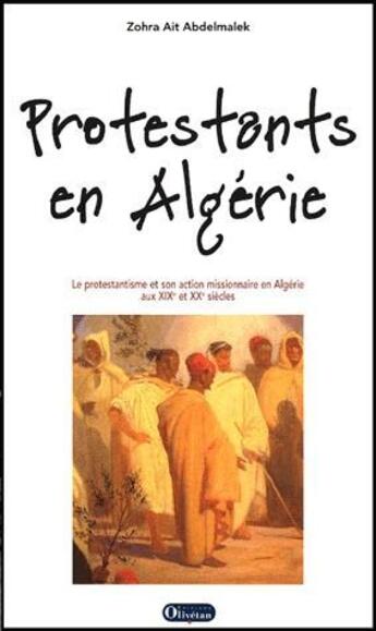 Couverture du livre « Protestants en Algérie ; le portestantisme et son action missionnaire en Algérie au XIX et XX siècles » de Zohra Ait Abdelmalek aux éditions Olivetan