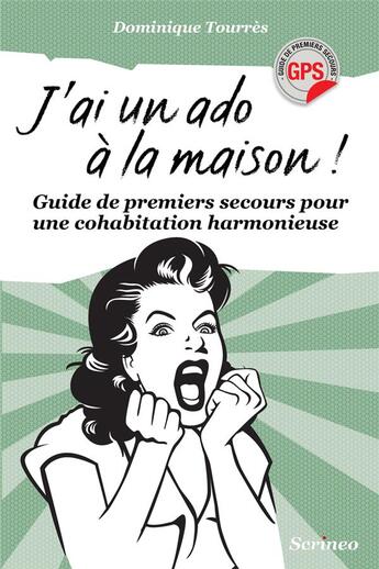 Couverture du livre « J'ai un ado à la maison ! guide de premiers secours pour une cohabitation harmonieuse » de Dominique Toures-Gobet aux éditions Scrineo