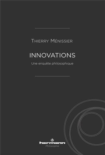 Couverture du livre « Innovations ; une enquête philosophique » de Thierry Menissier aux éditions Hermann