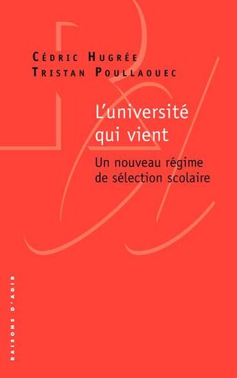 Couverture du livre « Université qui vient : un nouveau régime de sélection scolaire » de Tristan Poullaouec et Cedric Hugreee aux éditions Raisons D'agir