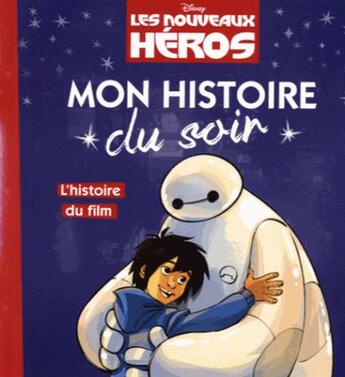 Couverture du livre « Mon histoire du soir : les Nouveaux Héros : l'histoire du film » de Disney aux éditions Disney Hachette