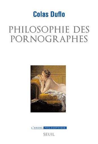 Couverture du livre « Philosophie des pornographes ; les ambitions philosophiques du roman libertin » de Colas Duflo aux éditions Seuil