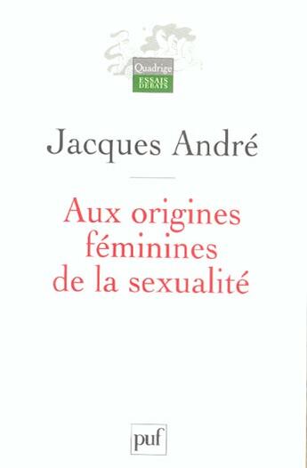 Couverture du livre « Aux origines féminines de la sexualité » de Jacques André aux éditions Puf