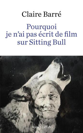 Couverture du livre « Pourquoi je n'ai pas écrit de film sur Sitting Bull » de Claire Barre aux éditions Robert Laffont