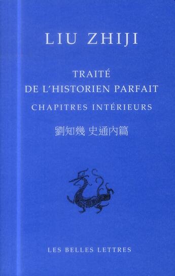 Couverture du livre « Traité de l'historien parfait ; chapitres intérieurs » de Zhiji Liu aux éditions Belles Lettres