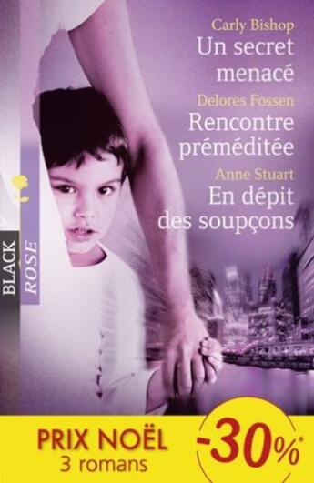 Couverture du livre « Un secret menacé ; rencontre préméditée ; en dépit des soupcons » de Delores Fossen et Carly Bishop et Anne Stuart aux éditions Harlequin