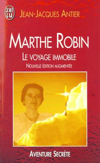 Couverture du livre « Marthe robin - le voyage immobile (nouvelle edition augmentee) » de Jean-Jacques Antier aux éditions J'ai Lu