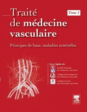 Couverture du livre « Traité de médecine vasculaire t.1 ; principes de base, maladies artérielles » de Societe Francaise De Medecine Vasculaire aux éditions Elsevier-masson