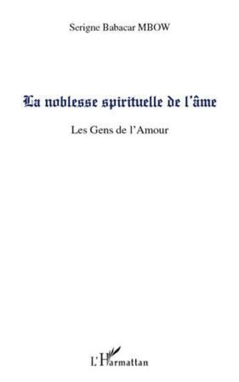 Couverture du livre « La noblesse spirituelle de l'âme ; les gens de l'amour » de Serigne Babacar Mbow aux éditions L'harmattan