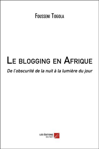 Couverture du livre « Le blogging en Afrique ; de l'obscurité de la nuit à la lumière du jour » de Fousseni Togola aux éditions Editions Du Net