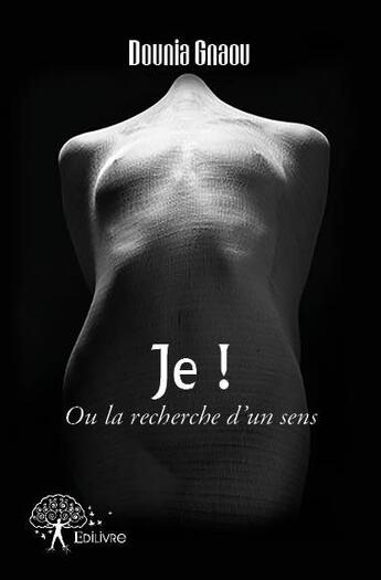 Couverture du livre « Je ! ou la recherche d'un sens » de Dounia Gnaou aux éditions Edilivre