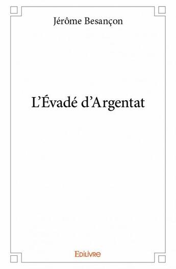 Couverture du livre « L'évadé d'Argentat » de Jerome Besancon aux éditions Edilivre