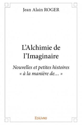 Couverture du livre « L'alchimie de l'imaginaire » de Jean-Alain Roger aux éditions Edilivre