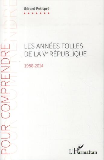 Couverture du livre « Les années folles de la Ve République ; 1988-2014 » de Gerard Petitpre aux éditions L'harmattan