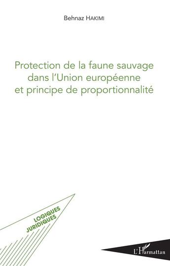 Couverture du livre « Protection de la faune sauvage dans l'Union européenne et principe de proportionnalité » de Behnaz Hakimi aux éditions L'harmattan