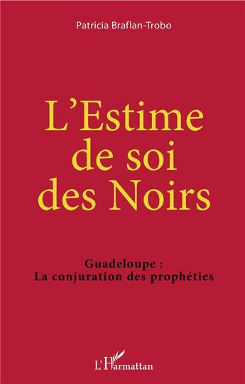 Couverture du livre « L'estime de soi des Noirs ; Guadeloupe : la conjuration des prophéties » de Patricia Braflan-Trobo aux éditions L'harmattan