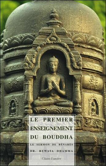 Couverture du livre « Le premier enseignement du Bouddha ; le sermon de Bénarès » de Rewata Dhamma aux éditions Claire Lumiere