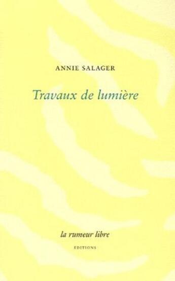Couverture du livre « Travaux de lumière » de Annie Salager aux éditions La Rumeur Libre