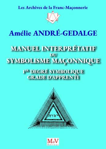 Couverture du livre « Manuel interpretatif du symbolisme maconnique, 1er degre symbolique, grade d'apprenti » de Amelie Andre-Gedalge aux éditions Maison De Vie