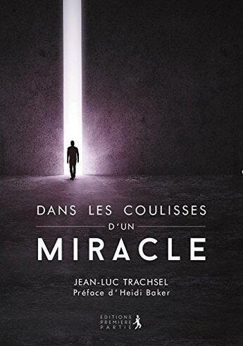 Couverture du livre « Dans les coulisses d'un miracle » de Jean-Luc Trachsel aux éditions Premiere Partie