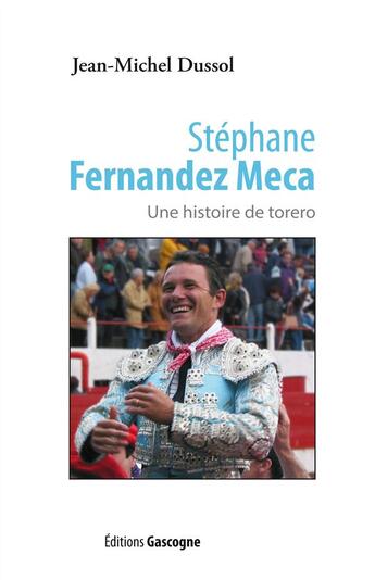 Couverture du livre « Stéphane Fernandez Meca ; une histoire de torero » de Jean-Michel Dussol aux éditions Gascogne