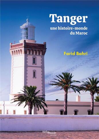 Couverture du livre « Tanger, une histoire-monde du maroc » de Farid Bahri aux éditions Bibliomonde