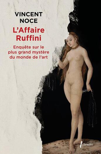 Couverture du livre « L'affaire Ruffini : enquête sur le plus grand mystère du monde de l'art » de Vincent Noce aux éditions Libretto